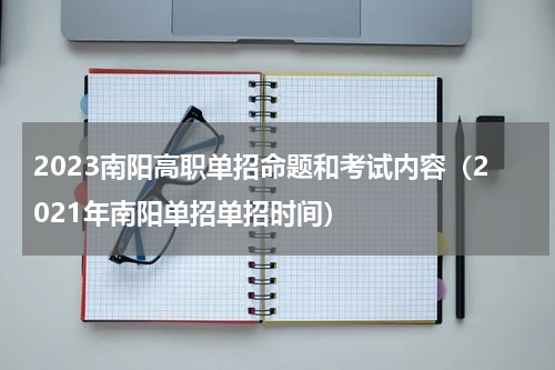 2023南阳高职单招命题和考试内容（2021年南阳单招单招时间）