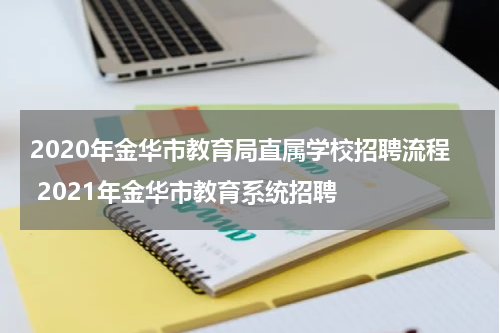 2020年金华市教育局直属学校招聘流程 2021年金华市教育系统招聘