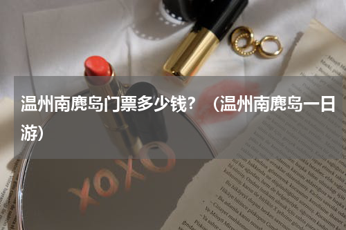 温州南麂岛门票多少钱？（温州南麂岛一日游）