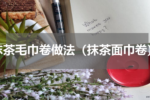 抹茶毛巾卷做法（抹茶面巾卷）