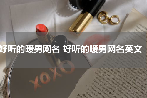 好听的暖男网名 好听的暖男网名英文