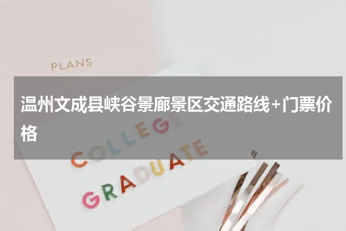 温州文成县峡谷景廊景区交通路线+门票价格