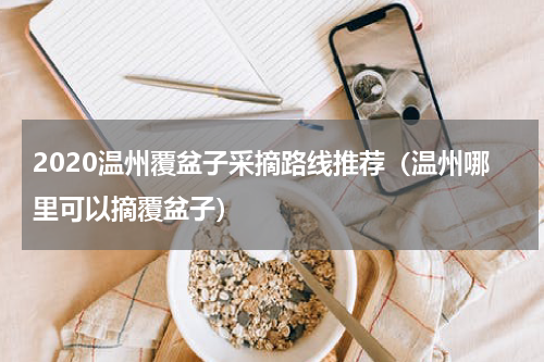2020温州覆盆子采摘路线推荐（温州哪里可以摘覆盆子）