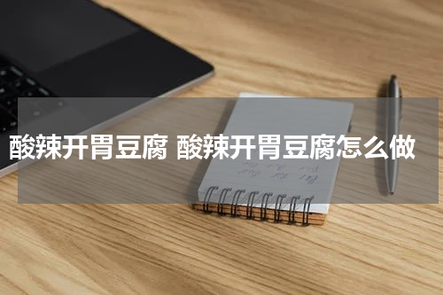 酸辣开胃豆腐 酸辣开胃豆腐怎么做