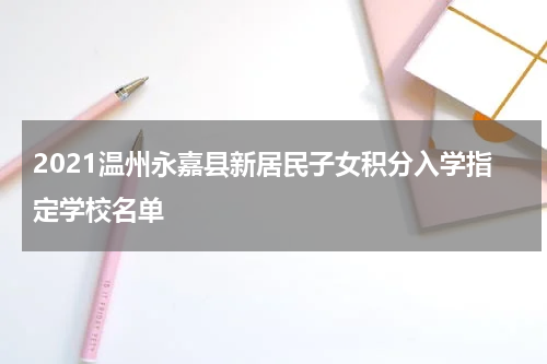 2021温州永嘉县新居民子女积分入学指定学校名单
