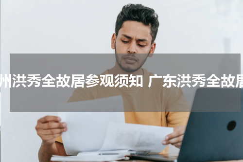 广州洪秀全故居参观须知 广东洪秀全故居