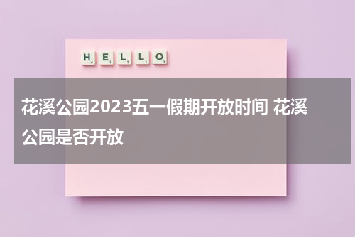 花溪公园2023五一假期开放时间 花溪公园是否开放