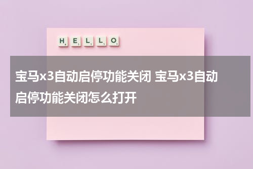 宝马x3自动启停功能关闭 宝马x3自动启停功能关闭怎么打开