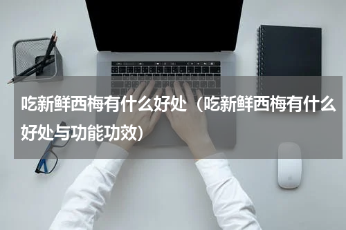 吃新鲜西梅有什么好处（吃新鲜西梅有什么好处与功能功效）