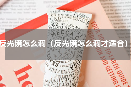 反光镜怎么调（反光镜怎么调才适合）