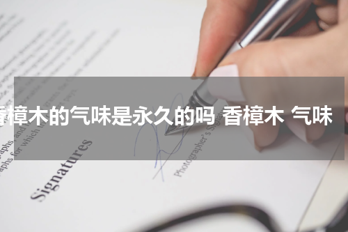 香樟木的气味是永久的吗 香樟木 气味