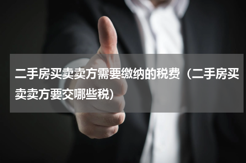 二手房买卖卖方需要缴纳的税费（二手房买卖卖方要交哪些税）