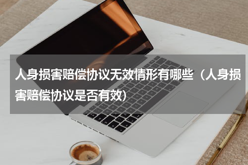 人身损害赔偿协议无效情形有哪些（人身损害赔偿协议是否有效）