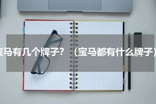 宝马有几个牌子？（宝马都有什么牌子）