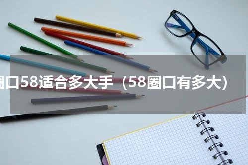 圈口58适合多大手（58圈口有多大）