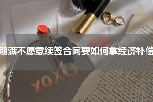 期满不愿意续签合同要如何拿经济补偿