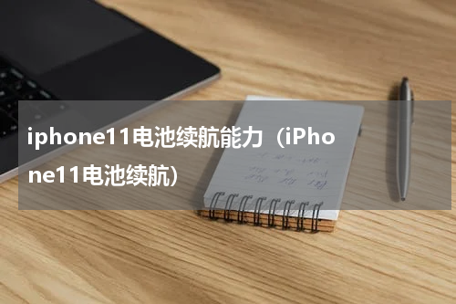 iphone11电池续航能力（iPhone11电池续航）