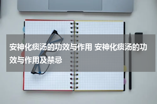 安神化痰汤的功效与作用 安神化痰汤的功效与作用及禁忌