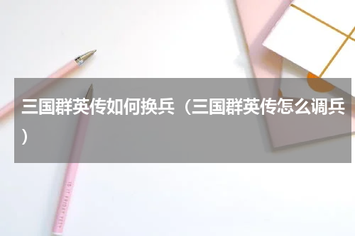 三国群英传如何换兵（三国群英传怎么调兵）