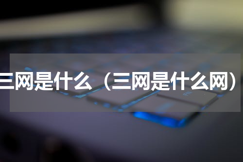 三网是什么（三网是什么网）