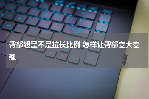 臀部翘是不是拉长比例 怎样让臀部变大变翘