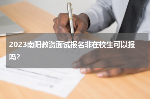 2023南阳教资面试报名非在校生可以报吗？