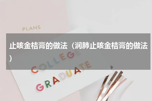 止咳金桔膏的做法（润肺止咳金桔膏的做法）