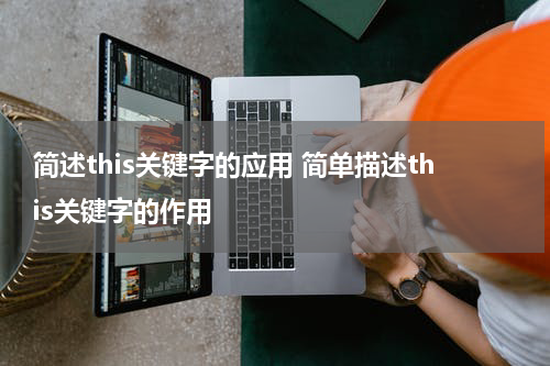 简述this关键字的应用 简单描述this关键字的作用