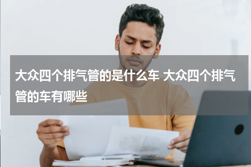 大众四个排气管的是什么车 大众四个排气管的车有哪些