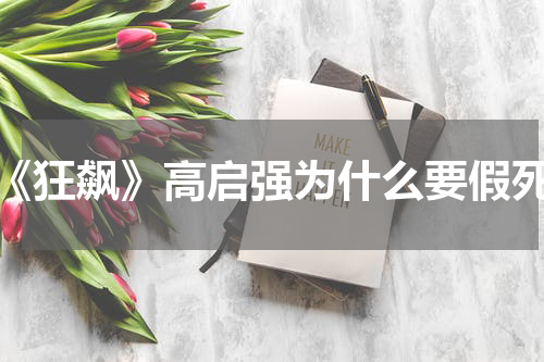 《狂飙》高启强为什么要假死