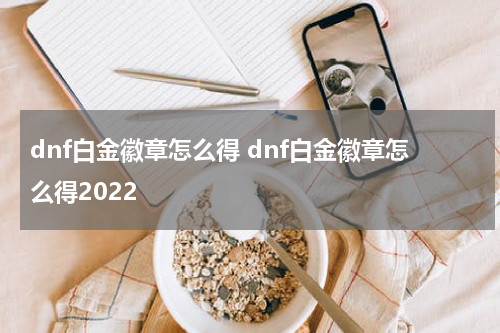dnf白金徽章怎么得 dnf白金徽章怎么得2022