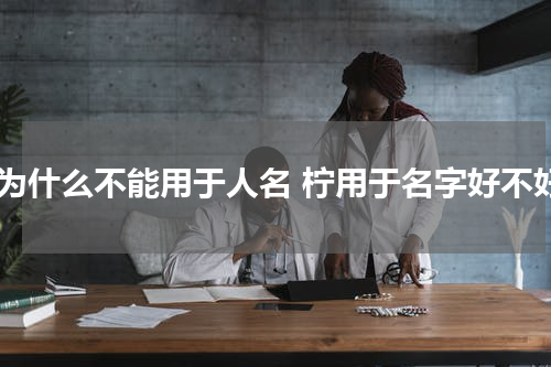 柠为什么不能用于人名 柠用于名字好不好