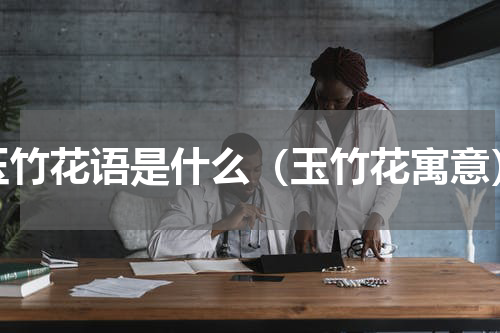 玉竹花语是什么（玉竹花寓意）