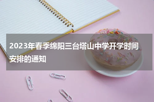 2023年春季绵阳三台塔山中学开学时间安排的通知