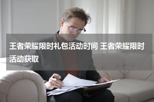 王者荣耀限时礼包活动时间 王者荣耀限时活动获取