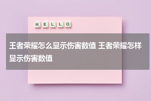 王者荣耀怎么显示伤害数值 王者荣耀怎样显示伤害数值