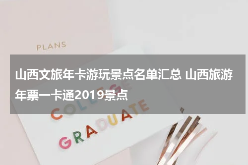 山西文旅年卡游玩景点名单汇总 山西旅游年票一卡通2019景点