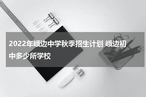 2022年峨边中学秋季招生计划 峨边初中多少所学校