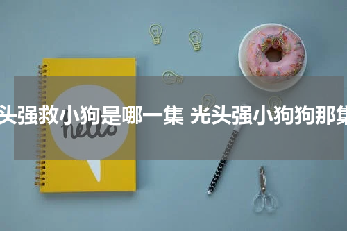 光头强救小狗是哪一集 光头强小狗狗那集