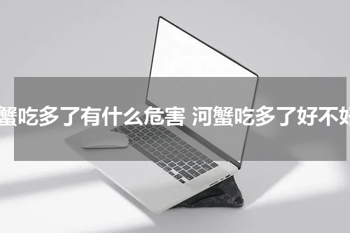 河蟹吃多了有什么危害 河蟹吃多了好不好