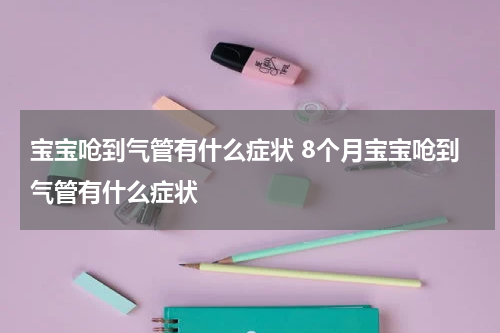宝宝呛到气管有什么症状 8个月宝宝呛到气管有什么症状
