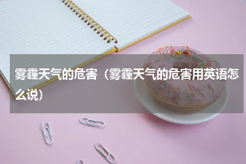 雾霾天气的危害（雾霾天气的危害用英语怎么说）
