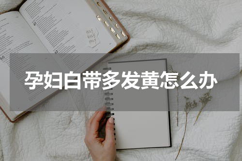 孕妇白带多发黄怎么办