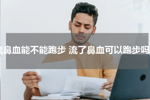 流鼻血能不能跑步 流了鼻血可以跑步吗