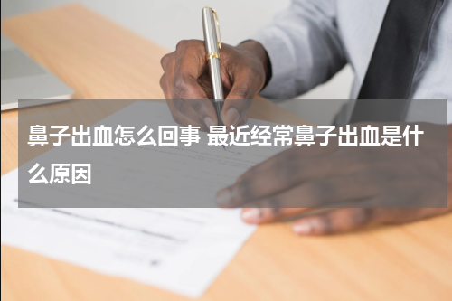 鼻子出血怎么回事 最近经常鼻子出血是什么原因