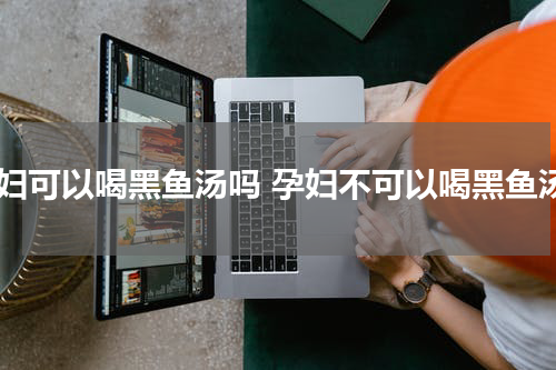 孕妇可以喝黑鱼汤吗 孕妇不可以喝黑鱼汤