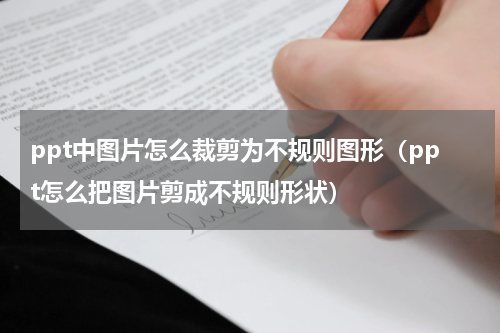 ppt中图片怎么裁剪为不规则图形（ppt怎么把图片剪成不规则形状）