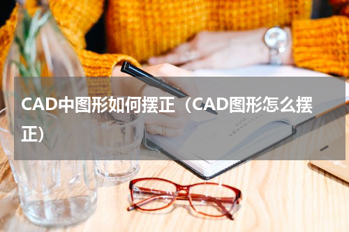 CAD中图形如何摆正（CAD图形怎么摆正）