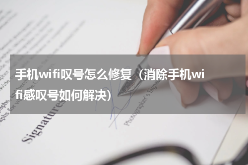 手机wifi叹号怎么修复（消除手机wifi感叹号如何解决）