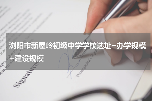 浏阳市新屋岭初级中学学校选址+办学规模+建设规模